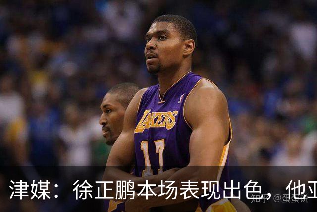 津媒：徐正鹏本场表现出色，他亚少赛经常坐在替补席令人不解